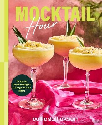 Mocktail Hour: 70 Sips for Anytime Delights and Hangover-Free Nights - Callie Gullickson - cover