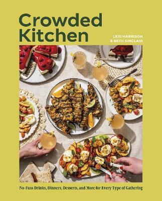 Crowded Kitchen: No-Fuss Drinks, Dinners, Desserts, and More for Every Type of Gathering - Beth Sinclair,Lexi Harrison - cover