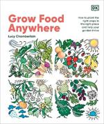 Grow Food Anywhere: How to Plant the Right Crops in the Right Places and Help Your Garden Thrive