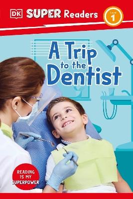 DK Super Readers Level 1 A Trip to the Dentist - DK - cover