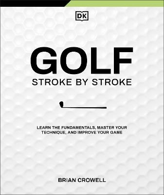 Golf Stroke by Stroke: Learn the Fundamentals, Master Your Technique, and Improve Your Game - Brian Crowell - cover