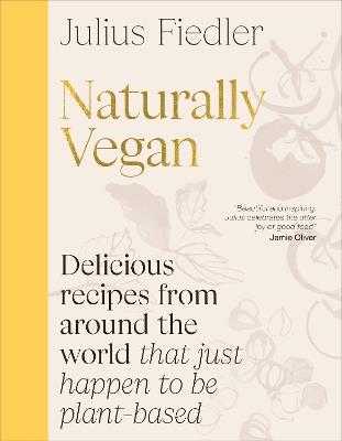 Naturally Vegan: Delicious Recipes from Around the World That Just Happen to Be Plant-based - Julius Fiedler - cover