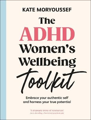 The ADHD Women's Wellbeing Toolkit: Embrace Your Authentic Self and Harness Your True Potential - Kate Moryoussef - cover