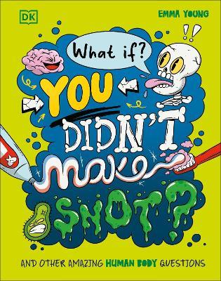 What If... You Didn't Make Snot?: And Other Amazing Human Body Questions - Emma Young - cover