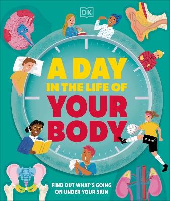 A Day in the Life of Your Body: Find Out What's Going on Under Your Skin - DK - cover