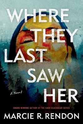Where They Last Saw Her: A Novel - Marcie R. Rendon - cover