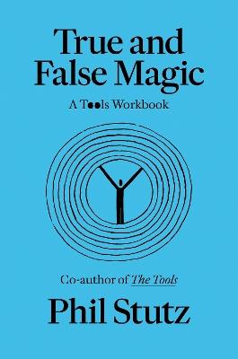 True and False Magic: A Tools Workbook - Phil Stutz,Elise Loehnen - cover