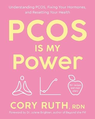 PCOS Is My Power: Understanding PCOS, Fixing Your Hormones, and Resetting Your Health - Cory Ruth - cover