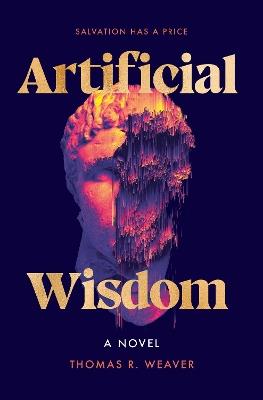 Artificial Wisdom: A Novel - Thomas R. Weaver - cover