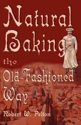 Natural Baking the Old-Fashioned Way - Robert W Pelton - cover