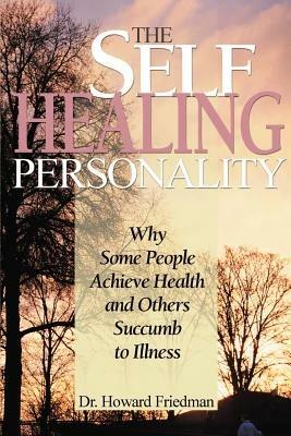 The Self-Healing Personality: Why Some People Achieve Health and Others Succumb to Illness - Howard S Friedman - cover