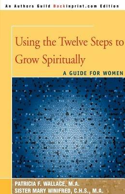 Using the Twelve Steps to Grow Spiritually: A Guide for Women - Patricia F Wallace,Mary Winifred - cover