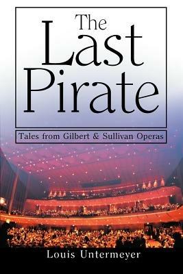 The Last Pirate: Tales from the Gilbert and Sullivan Operas - Louis Untermeyer - cover