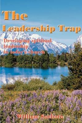 The Leadership Trap: Developing Spiritual Leadership in Today's Church - William Sanborn - cover
