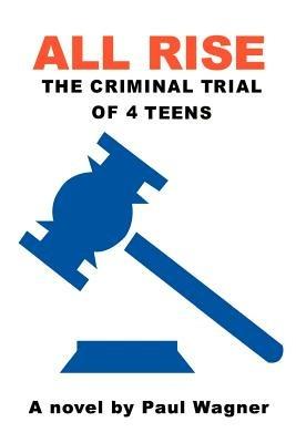 All Rise: The Criminal Trial of 4 Teens - Paul Wagner - cover