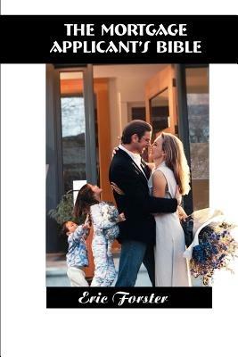 The Mortgage Applicant's Bible - Eric Forster - cover