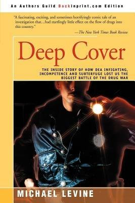 Deep Cover: The Inside Story of How DEA Infighting, Incompetence, and Subterfuge Lost Us the Biggest Battle of the Drug War - Michael Levine - cover