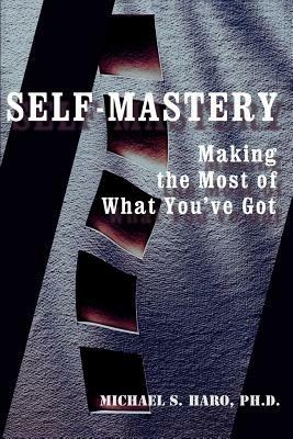 Self-Mastery: Making the Most of What You've Got - Michael S Haro - cover