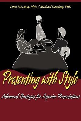Presenting with Style: Advanced Strategies for Superior Presentation - Michael J Dowling,Ellen C Dowling - cover