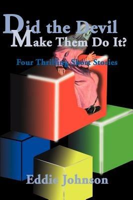 Did the Devil Make Them Do It?: Four Thrilling Short Stories - Eddie Johnson - cover