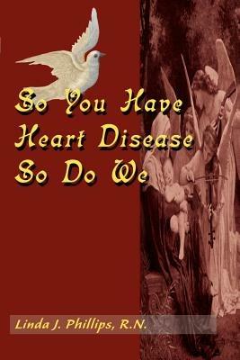 So You Have Heart Disease So Do We - Linda J Phillips - cover