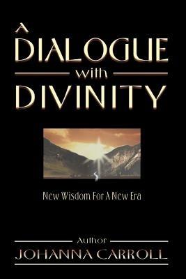 A Dialogue with Divinity: New Wisdom for a New Era - Johanna Carroll - cover