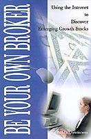 Be Your Own Broker: Using the Internet to Discover Emerging Growth Stocks - Paul H Christiansen - cover