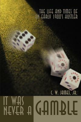 It Was Never a Gamble: The Life and Times of an Early 1900's Hustler - C W James - cover