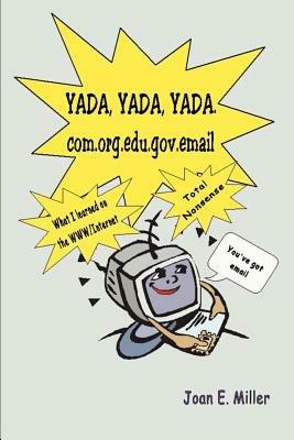 Yada, Yada, Yada.Com.Org.Edu.Gov.Email: What I Learned on the WWW/Internet--Total Nonsense - Joan E Miller - cover