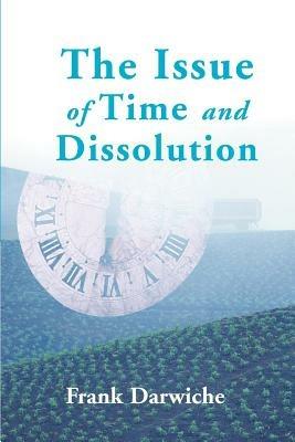 The Issue of Time and Dissolution - Frank Darwiche - cover