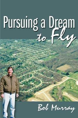 Pursuing a Dream to Fly - Bob Murray - cover