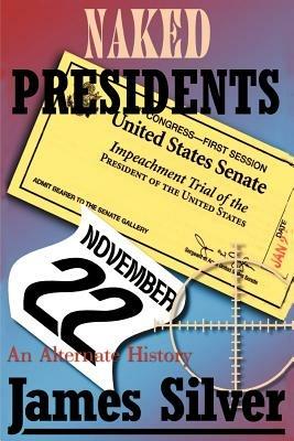 Naked Presidents: A Alternate History - James Silver - cover