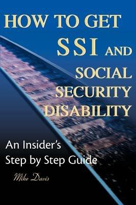 How to Get SSI & Social Security Disability: An Insider's Step by Step Guide - Mike Davis - cover