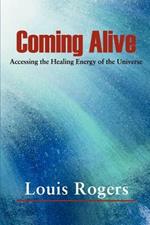 Coming Alive: Accessing the Healing Energy of the Universe