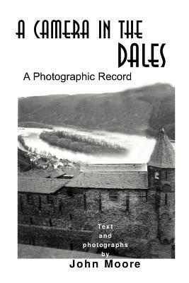 A Camera in the Dales: A Photographic Record - John Moore - cover