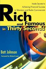 Rich and Famous in Thirty Seconds: Inside Secrets to Achieving Financial Success in Television and Radio Commercials