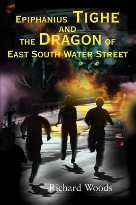 Epiphanius Tighe and the Dragon of East South Water Street - Richard Woods - cover