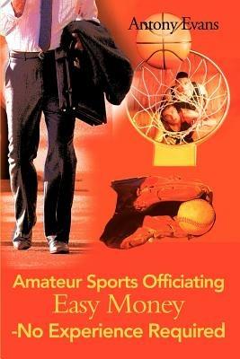 Amateur Sports Officiating Easy Money-No Experience Required - Antony Evans - cover