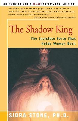 The Shadow King: The Invisible Force That Holds Women Back - Sidra Stone - cover