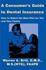 A Consumer's Guide to Dental Insurance: How to Select the Best Plan for You and Your Family