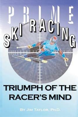 Prime Ski Racing: Triumph of the Racer's Mind - Jim Taylor - cover