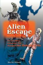 Alien Escape: The Terrifying Encounter That Changed Jon Oakeley's Life