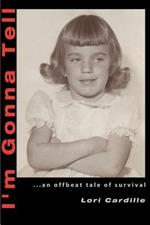 I'm Gonna Tell: ...an Offbeat Tale of Survival