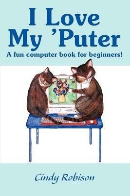 I Love My 'Puter: A Fun Computer Book for Beginners! - Cindy Robison - cover