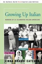 Growing Up Italian: How Being Brought Up as an Italian-American Helped Shape the Characters, Lives, and Fortunes of Twenty-Four Celebrated Americans