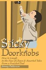 Sticky Doorknobs: How to Laugh in the Face of Chaos & Assorted Tales from a Frazzled Dad