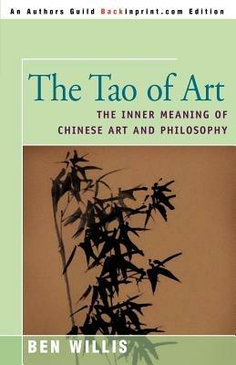 The Tao of Art: The Inner Meaning of Chinese Art and Philosophy - Ben Willis - cover