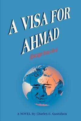 A Visa for Ahmad: (Escape from Libya) - Charles E Gustafson - cover