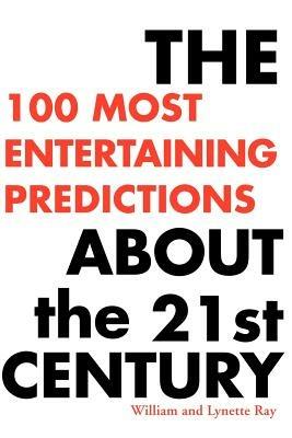 The 100 Most Entertaining Predictions about the 21st Century - William Ray,Lynette Ray - cover