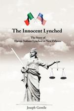 The Innocent Lynched: The Story of Eleven Italians Lynched in New Orleans